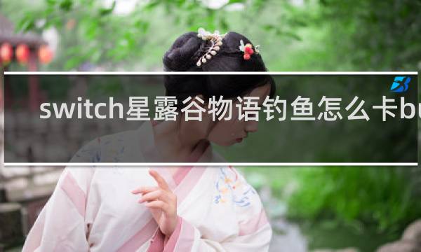 switch星露谷物语钓鱼怎么卡bug