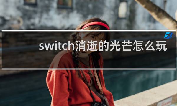 switch消逝的光芒怎么玩