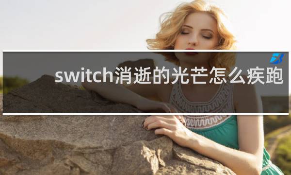 switch消逝的光芒怎么疾跑