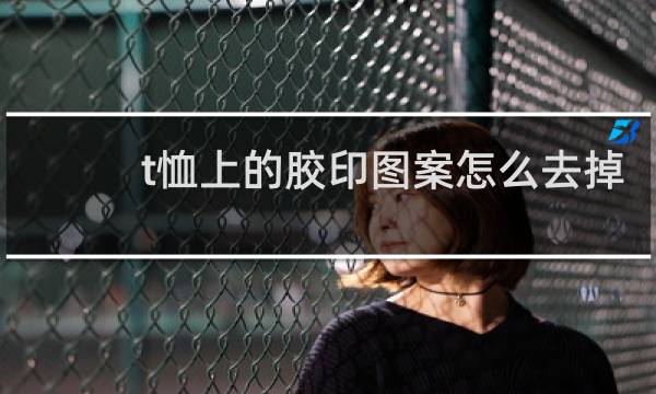 t恤上的胶印图案怎么去掉