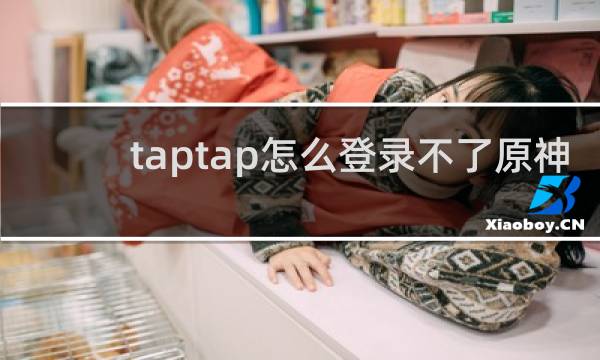 taptap怎么登录不了原神