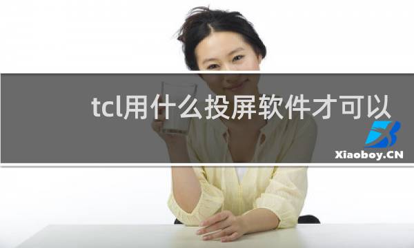 tcl用什么投屏软件才可以