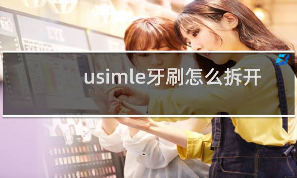 usimle牙刷怎么拆开