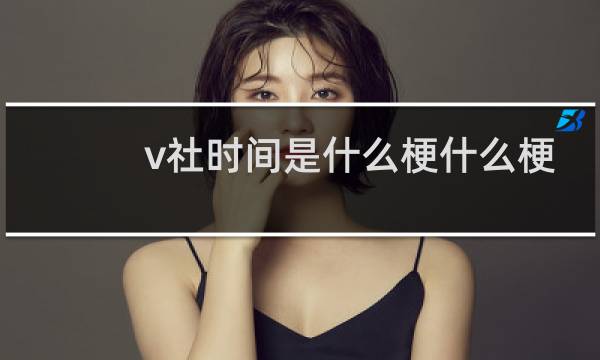 v社时间是什么梗什么梗