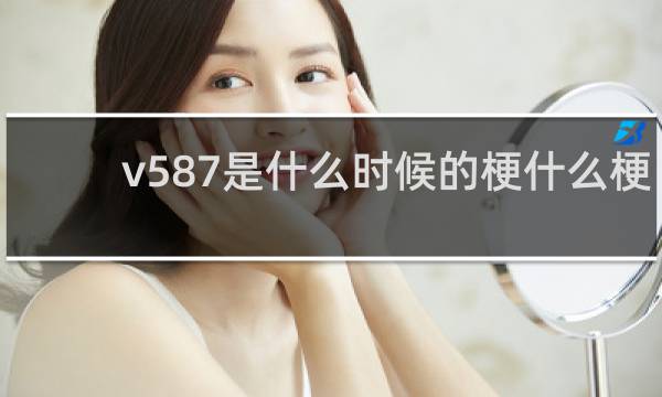 v587是什么时候的梗什么梗