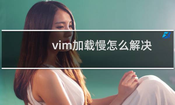 vim加载慢怎么解决