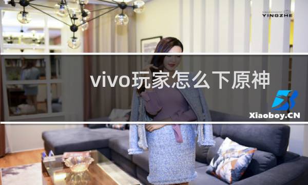 vivo玩家怎么下原神