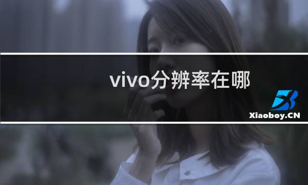 vivo分辨率在哪（vivo分辨率在哪里设置）图片