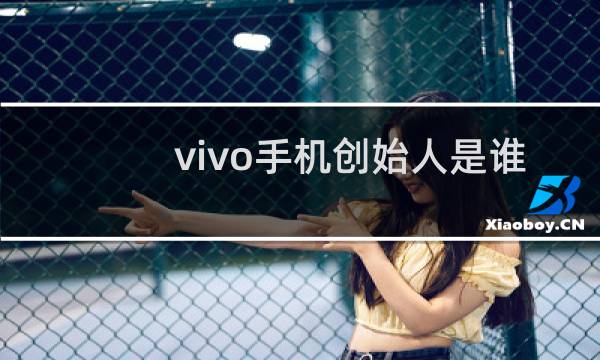 vivo手机创始人是谁