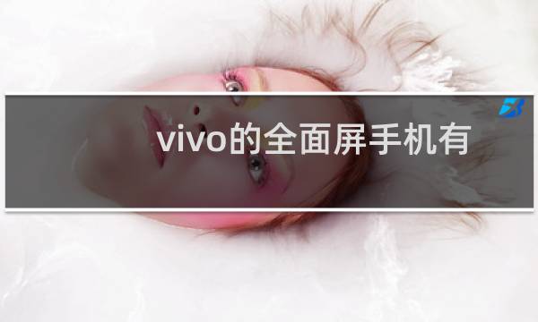 vivo的全面屏手机有哪些