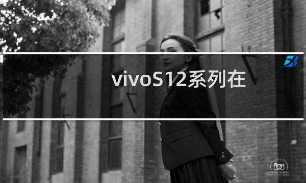 vivoS12系列在推出之初便获得了主流媒体的一致点赞