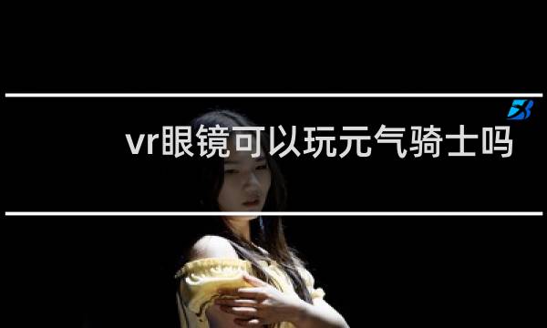vr眼镜可以玩元气骑士吗