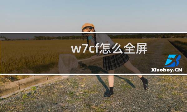 w7cf怎么全屏