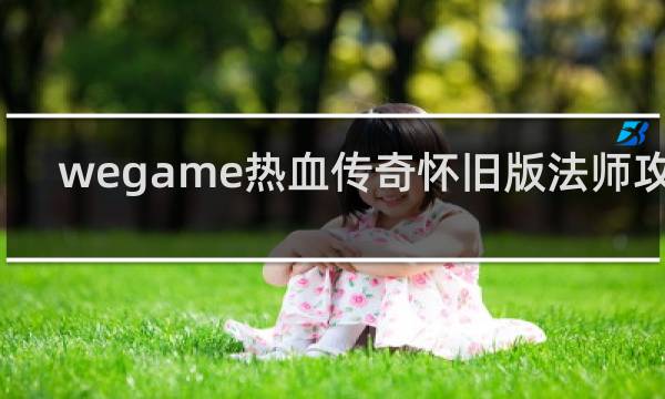 wegame热血传奇怀旧版法师攻略