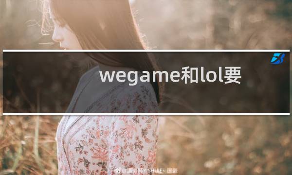 wegame和lol要同时下载吗图片