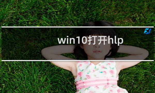 win10打开hlp文件出错提示不受支持的帮助该怎么办?