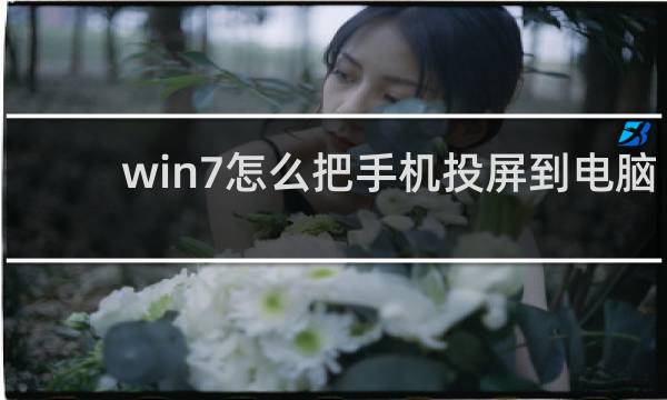 win7怎么把手机投屏到电脑