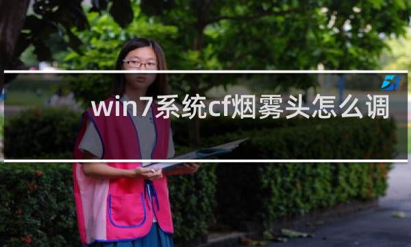 win7系统cf烟雾头怎么调