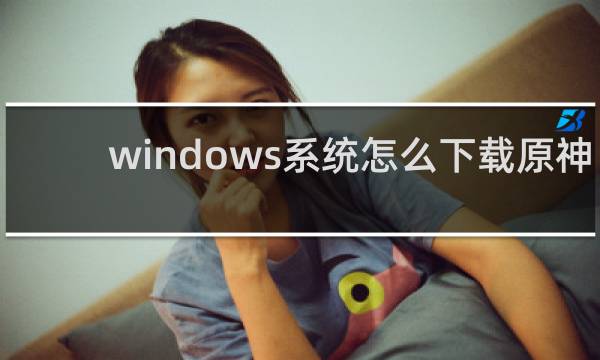 windows系统怎么下载原神