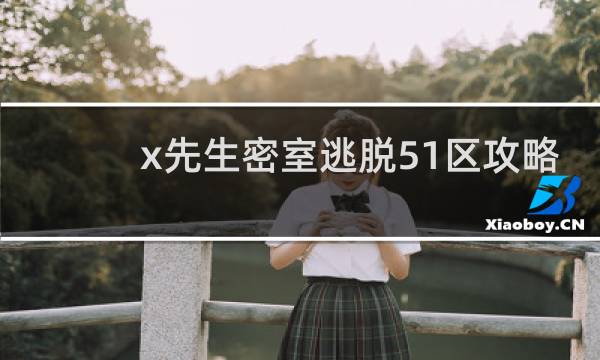 x先生密室逃脱51区攻略