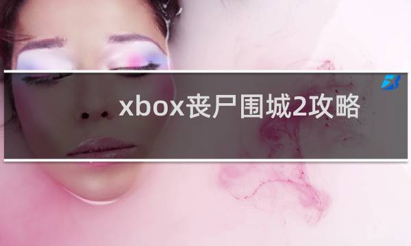 xbox丧尸围城2攻略