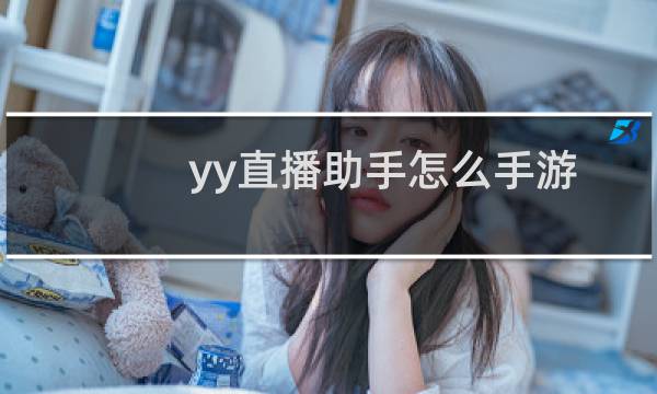 yy直播助手怎么手游直播 yy直播助手手游直播教程