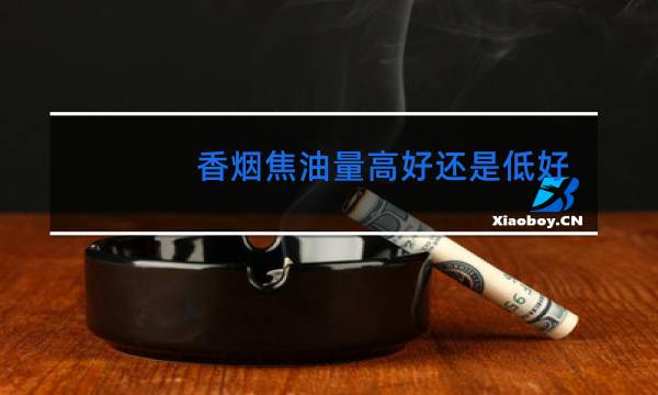 香烟焦油量高好还是低好