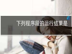 下列程序段的运行结果是