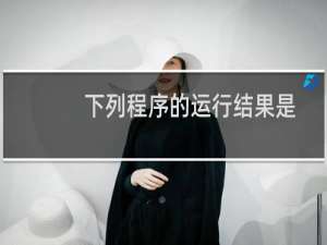 下列程序的运行结果是