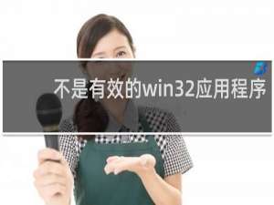 不是有效的win32应用程序 win7