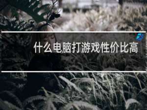 什么电脑打游戏性价比高