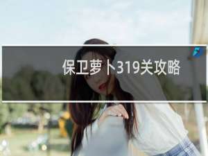 保卫萝卜319关攻略