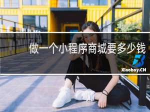 做一个小程序商城要多少钱