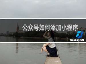 公众号如何添加小程序