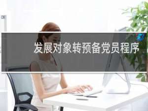 发展对象转预备党员程序