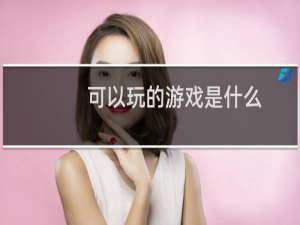 可以玩的游戏是什么