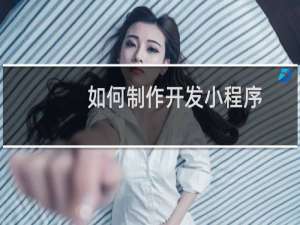 如何制作开发小程序