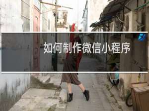 如何制作微信小程序