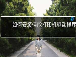 如何安装佳能打印机驱动程序