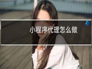 小程序代理怎么做