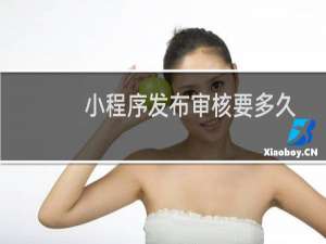 小程序发布审核要多久