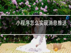 小程序怎么实现消息推送