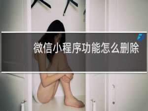 微信小程序功能怎么删除