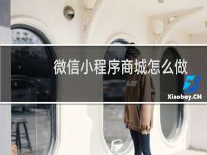 微信小程序商城怎么做