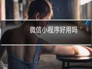 微信小程序好用吗