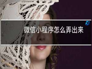 微信小程序怎么弄出来