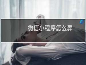微信小程序怎么弄