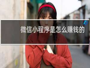 微信小程序是怎么赚钱的