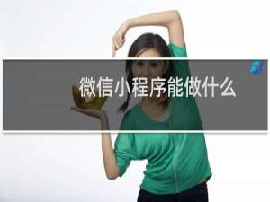微信小程序能做什么