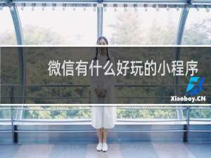微信有什么好玩的小程序